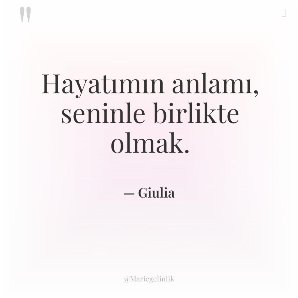 Hayatımın anlamı, seninle birlikte olmak.