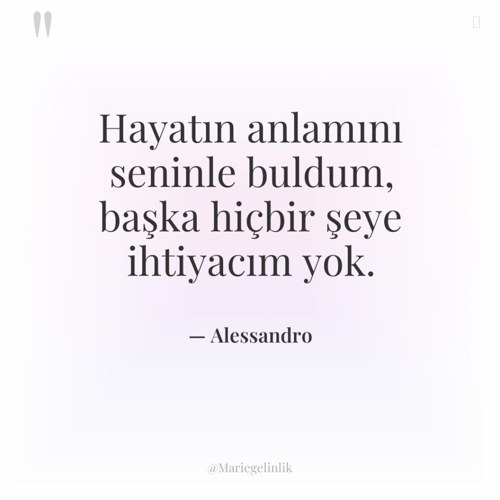 Hayatın anlamını seninle buldum, başka hiçbir şeye ihtiyacım yok.