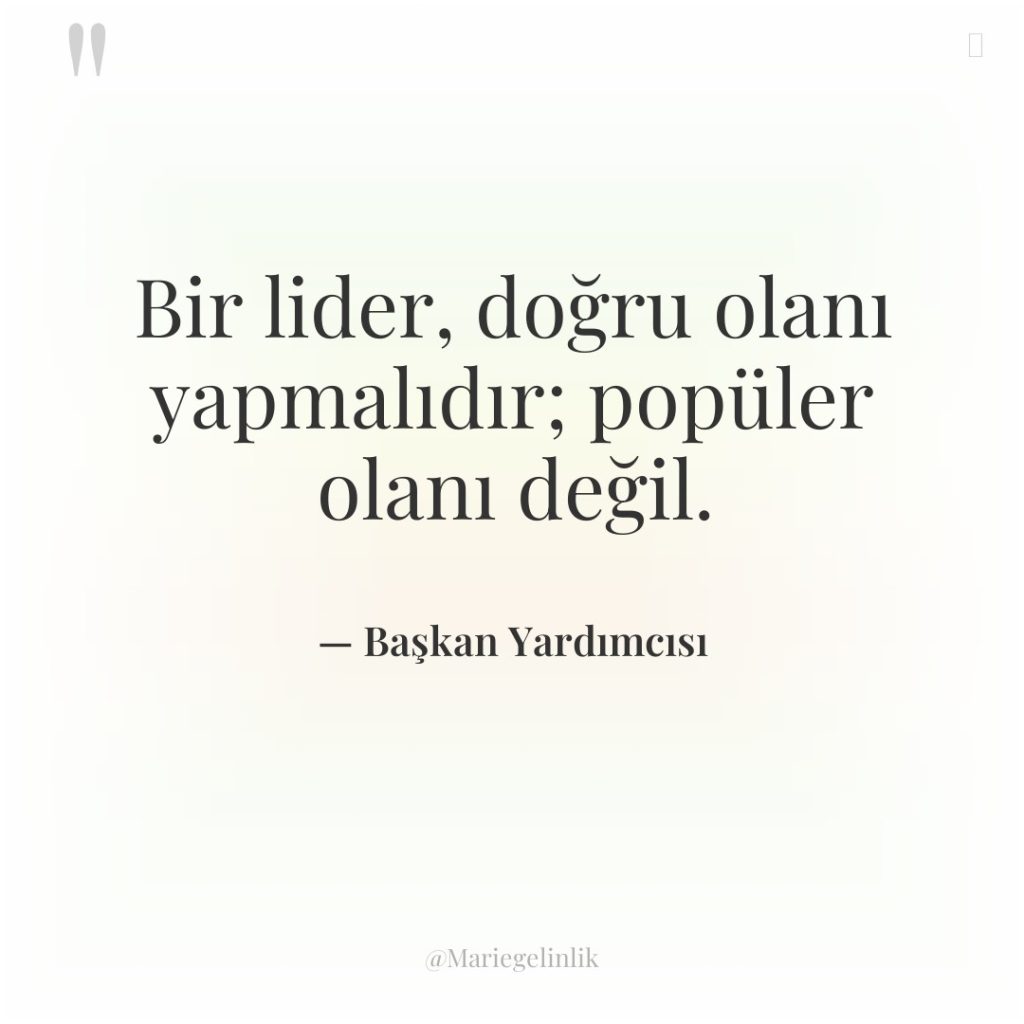 Bir lider, doğru olanı yapmalıdır; popüler olanı değil.
