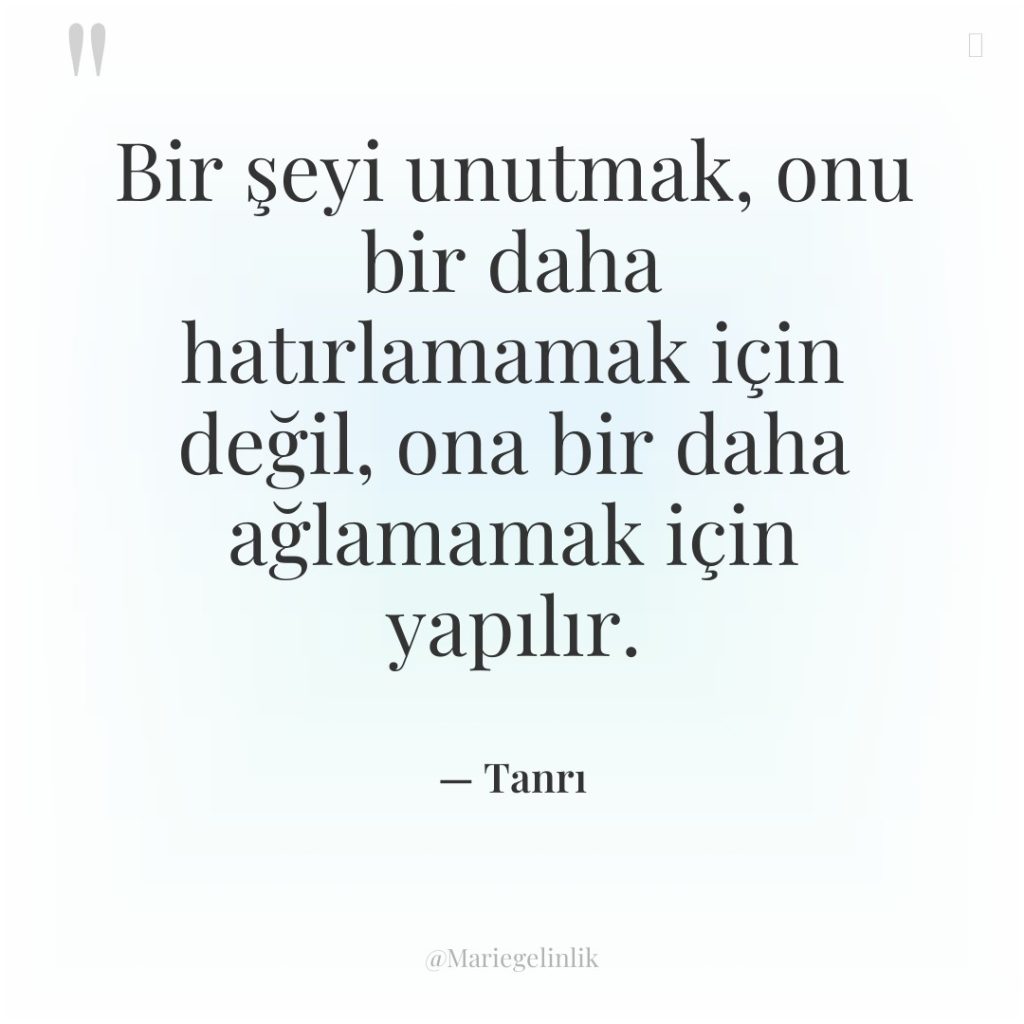 Bir şeyi unutmak, onu bir daha hatırlamamak için değil, ona…
