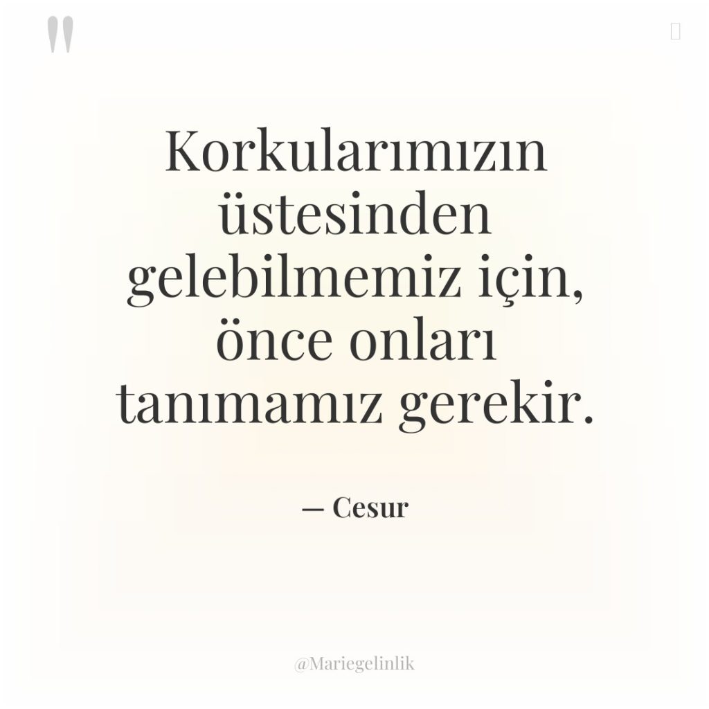 Korkularımızın üstesinden gelebilmemiz için, önce onları tanımamız gerekir.