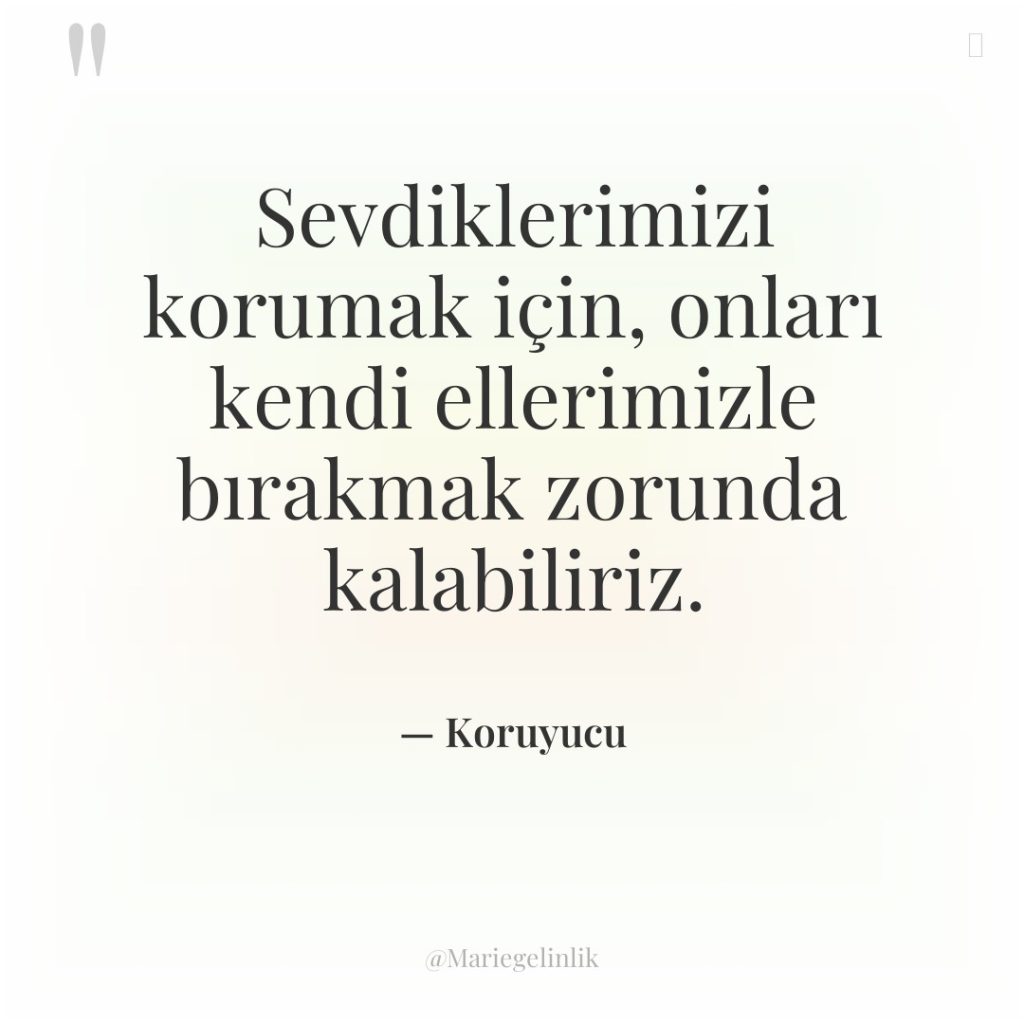 Sevdiklerimizi korumak için, onları kendi ellerimizle bırakmak zorunda kalabiliriz.
