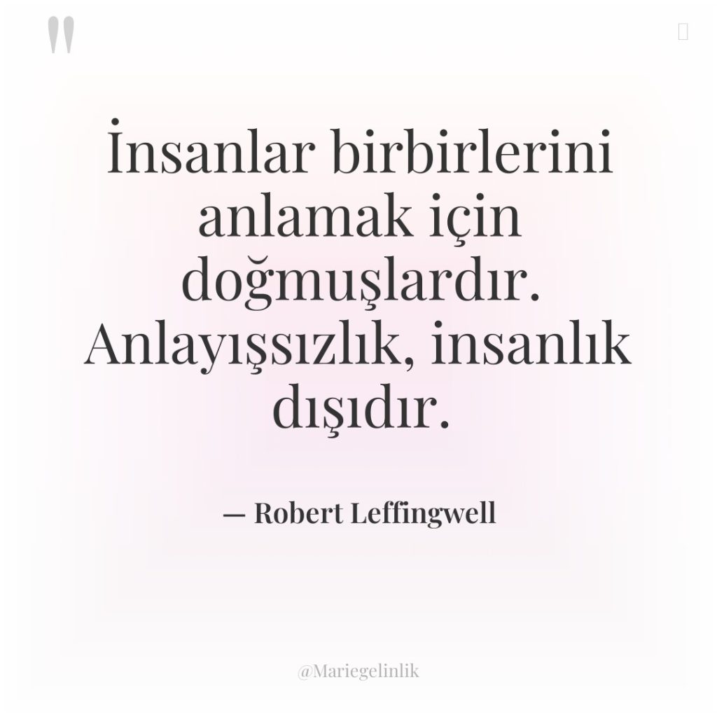 İnsanlar birbirlerini anlamak için doğmuşlardır. Anlayışsızlık, insanlık dışıdır.
