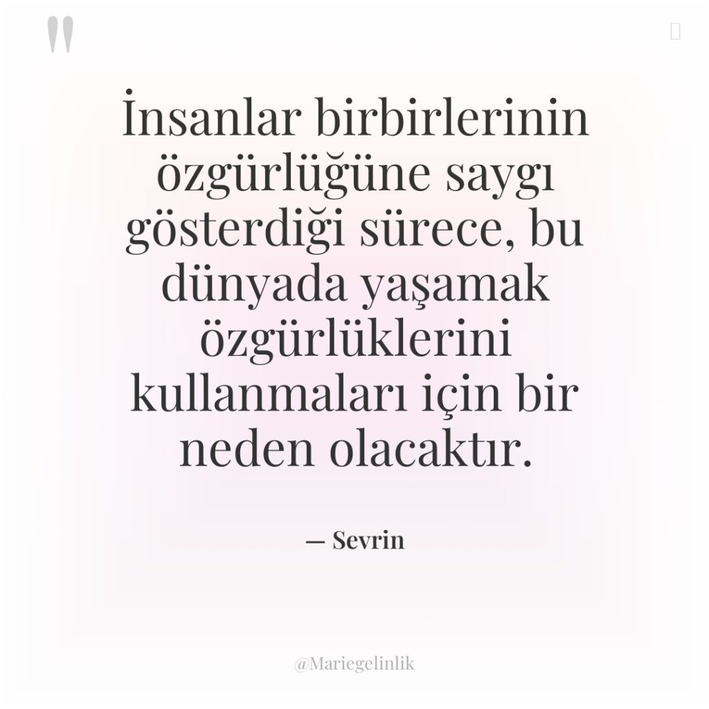 İnsanlar birbirlerinin özgürlüğüne saygı gösterdiği sürece, bu dünyada yaşamak özgürlüklerini…