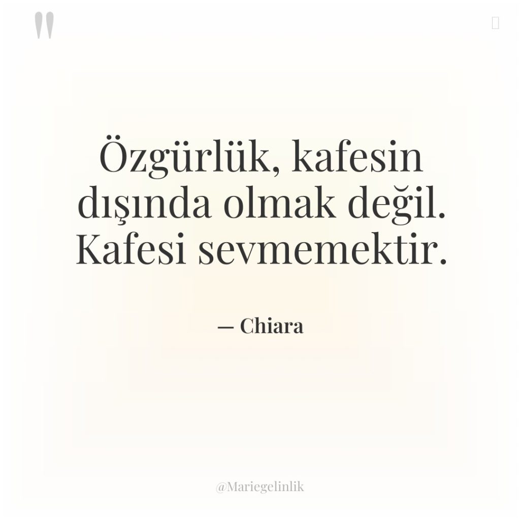 Özgürlük, kafesin dışında olmak değil. Kafesi sevmemektir.