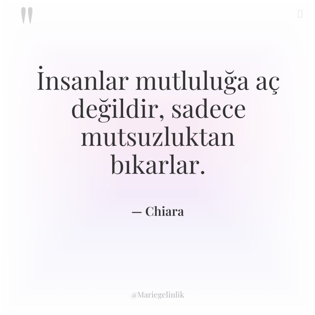 İnsanlar mutluluğa aç değildir, sadece mutsuzluktan bıkarlar.