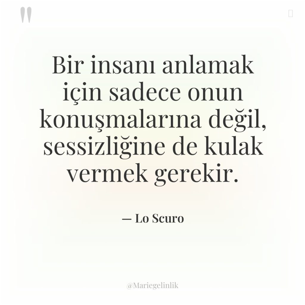 Bir insanı anlamak için sadece onun konuşmalarına değil, sessizliğine de…