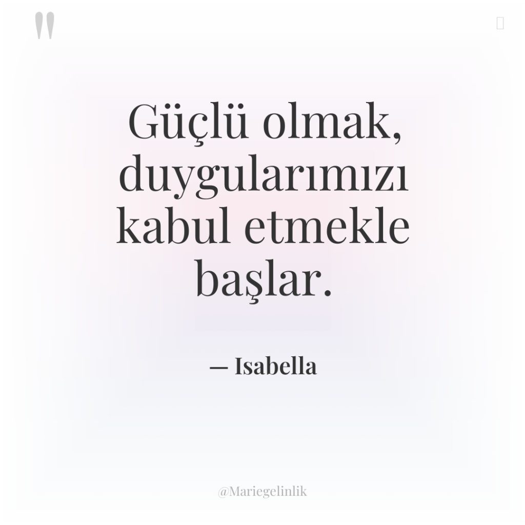 Güçlü olmak, duygularımızı kabul etmekle başlar.