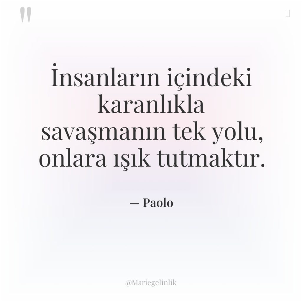 İnsanların içindeki karanlıkla savaşmanın tek yolu, onlara ışık tutmaktır.