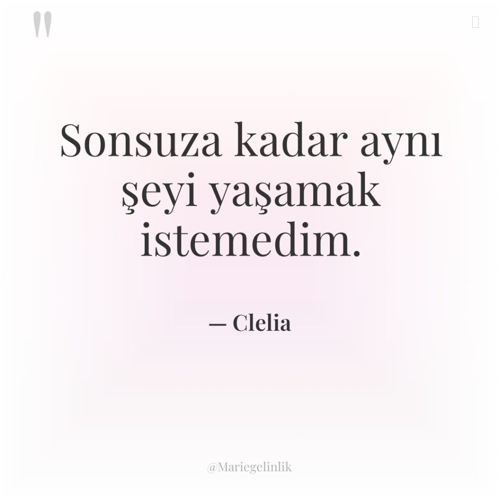 Sonsuza kadar aynı şeyi yaşamak istemedim.