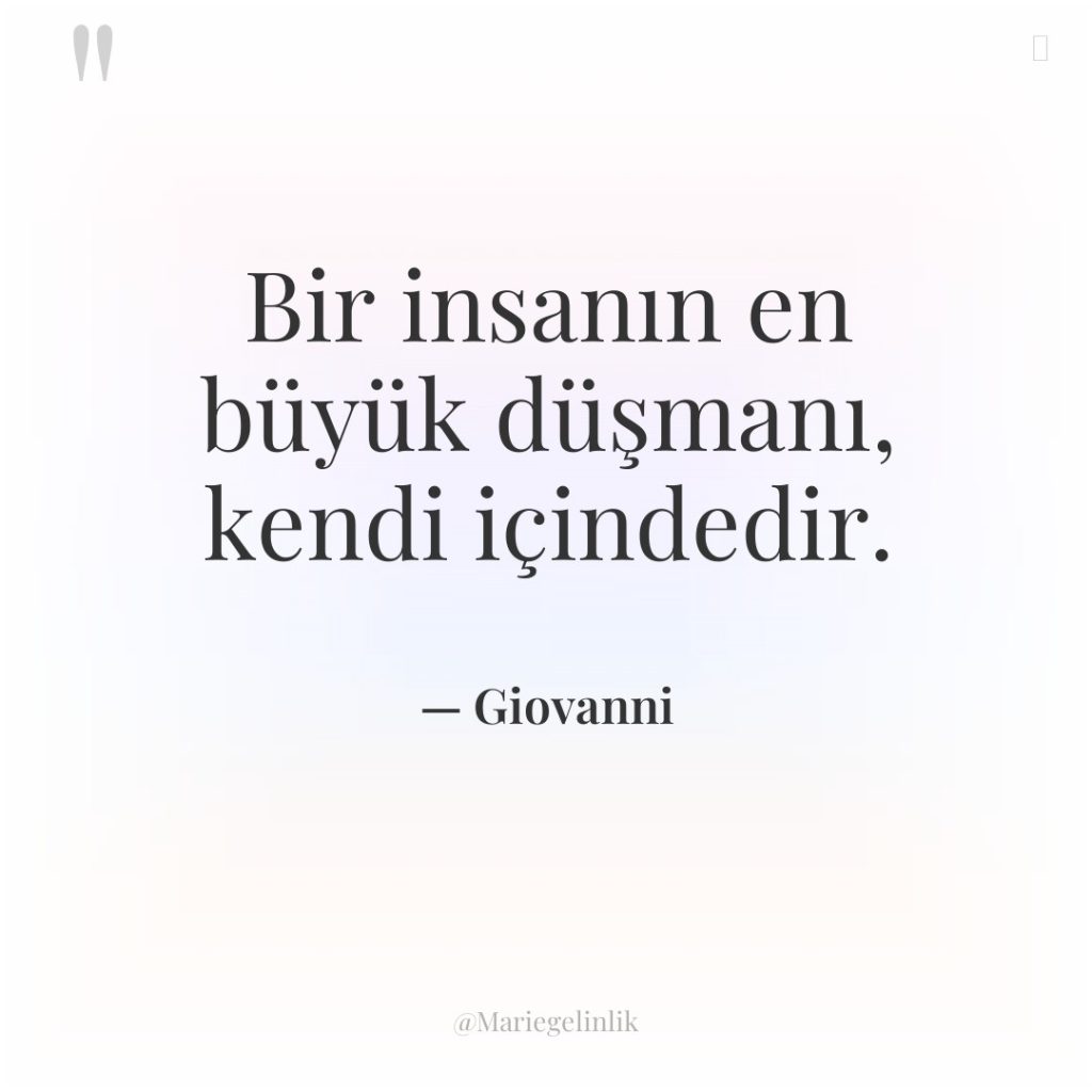 Bir insanın en büyük düşmanı, kendi içindedir.