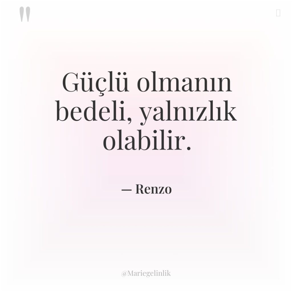 Güçlü olmanın bedeli, yalnızlık olabilir.