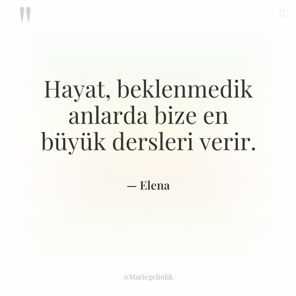 Hayat, beklenmedik anlarda bize en büyük dersleri verir.