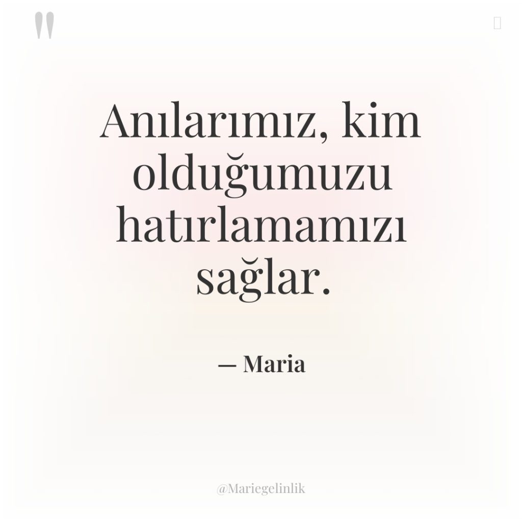 Anılarımız, kim olduğumuzu hatırlamamızı sağlar.