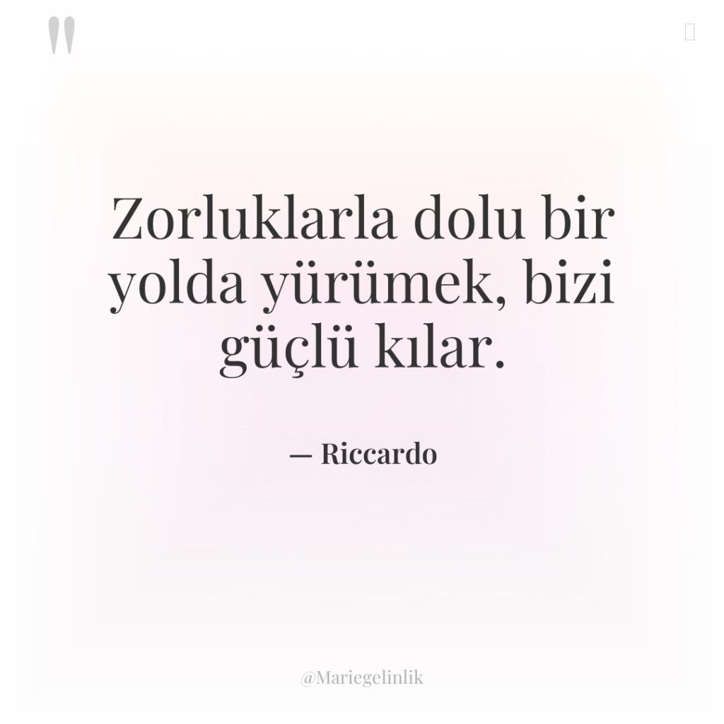 Zorluklarla dolu bir yolda yürümek, bizi güçlü kılar.