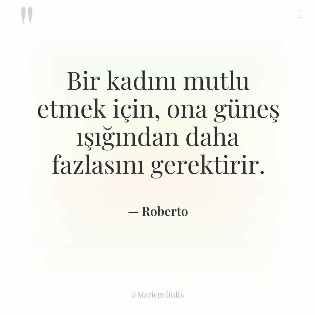 Bir kadını mutlu etmek için, ona güneş ışığından daha fazlasını…