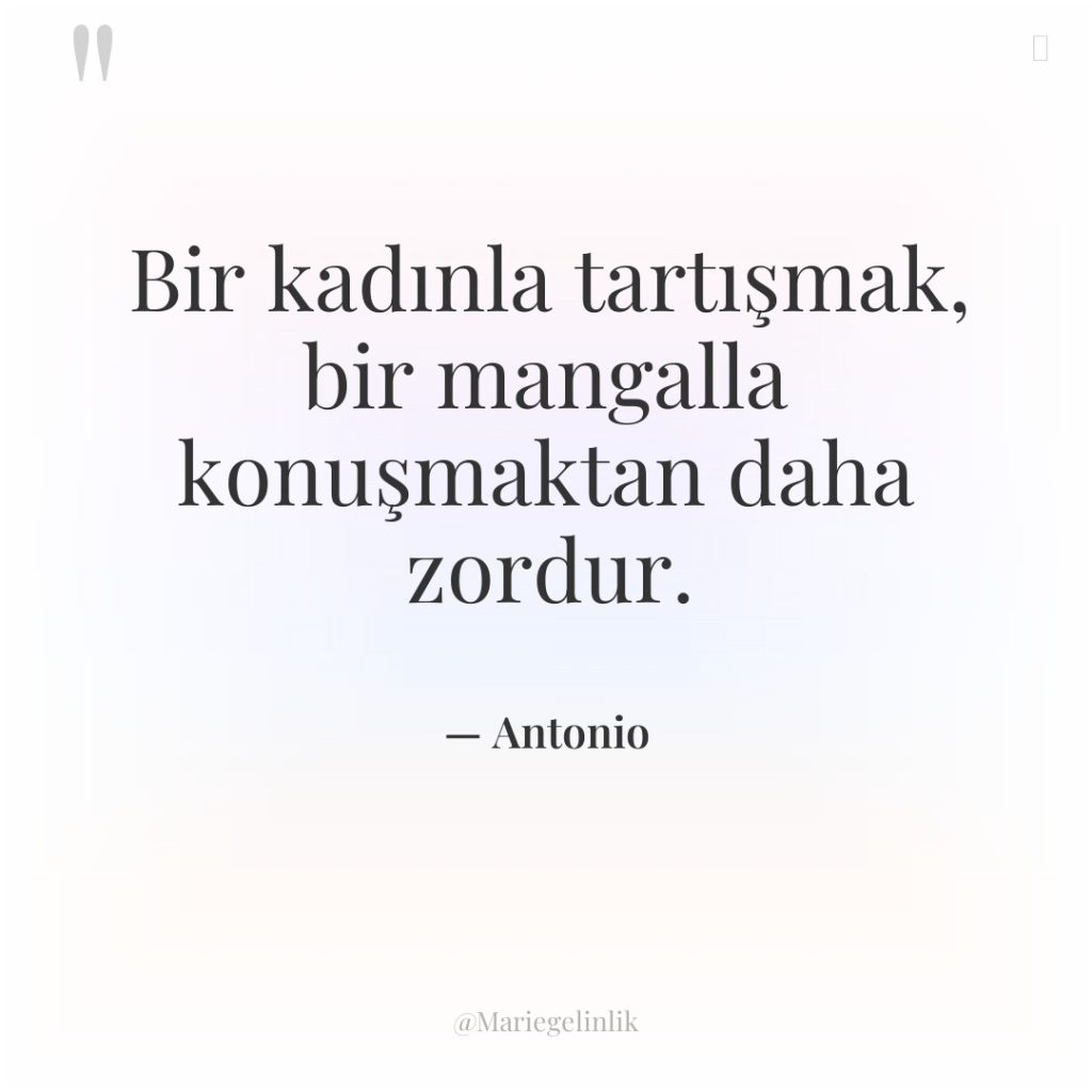 Bir kadınla tartışmak, bir mangalla konuşmaktan daha zordur.