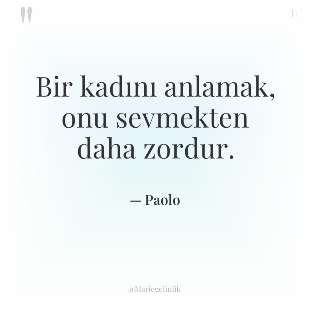 Bir kadını anlamak, onu sevmekten daha zordur.