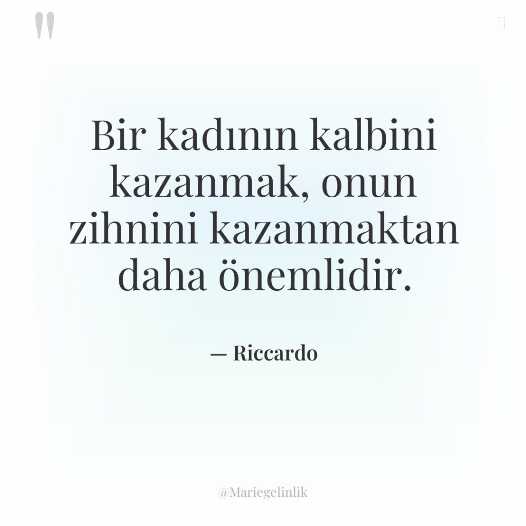 Bir kadının kalbini kazanmak, onun zihnini kazanmaktan daha önemlidir.