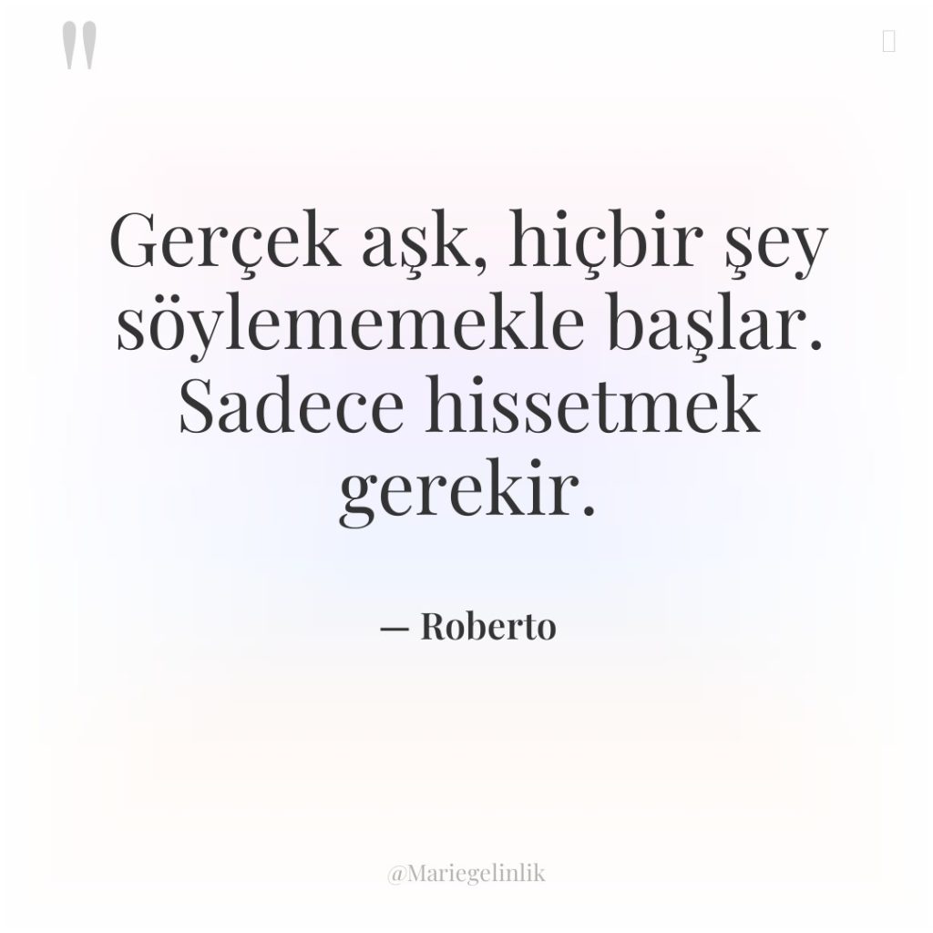 Gerçek aşk, hiçbir şey söylememekle başlar. Sadece hissetmek gerekir.
