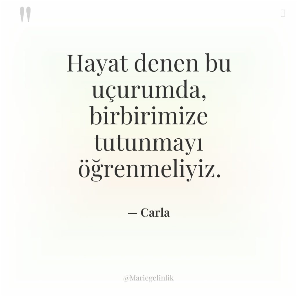 Hayat denen bu uçurumda, birbirimize tutunmayı öğrenmeliyiz.