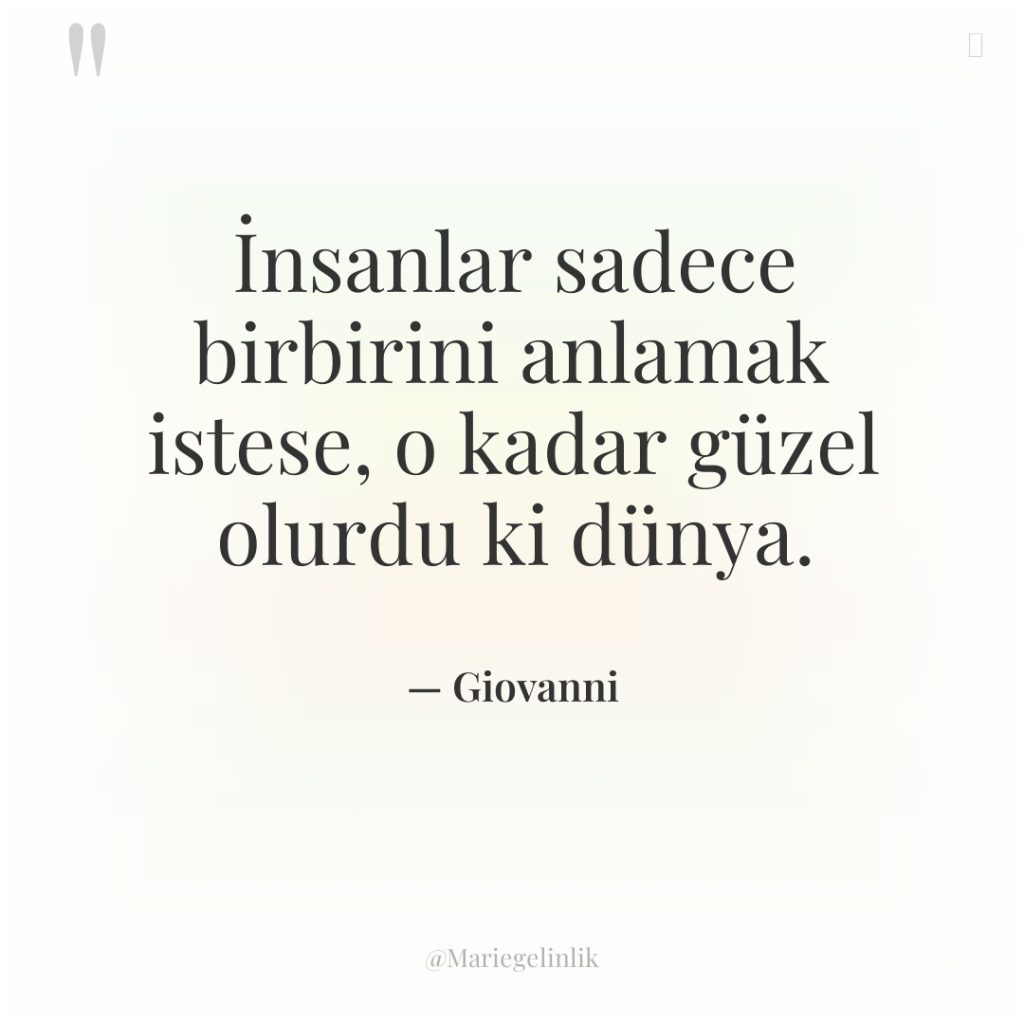 İnsanlar sadece birbirini anlamak istese, o kadar güzel olurdu ki…
