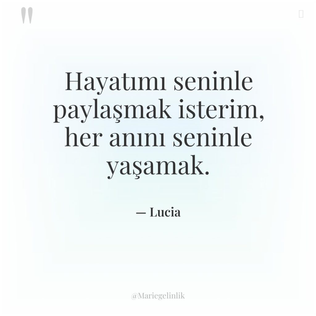 Hayatımı seninle paylaşmak isterim, her anını seninle yaşamak.