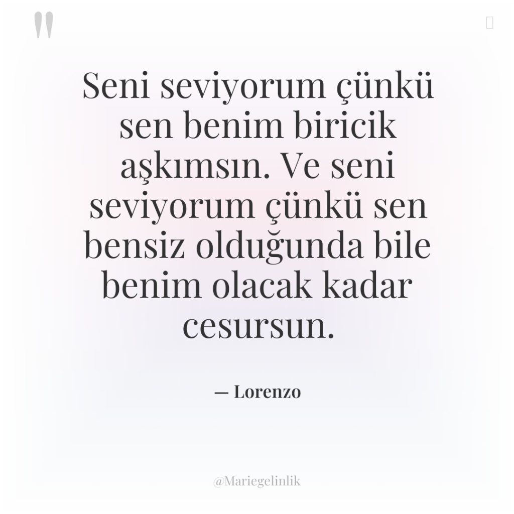 Seni seviyorum çünkü sen benim biricik aşkımsın. Ve seni seviyorum…