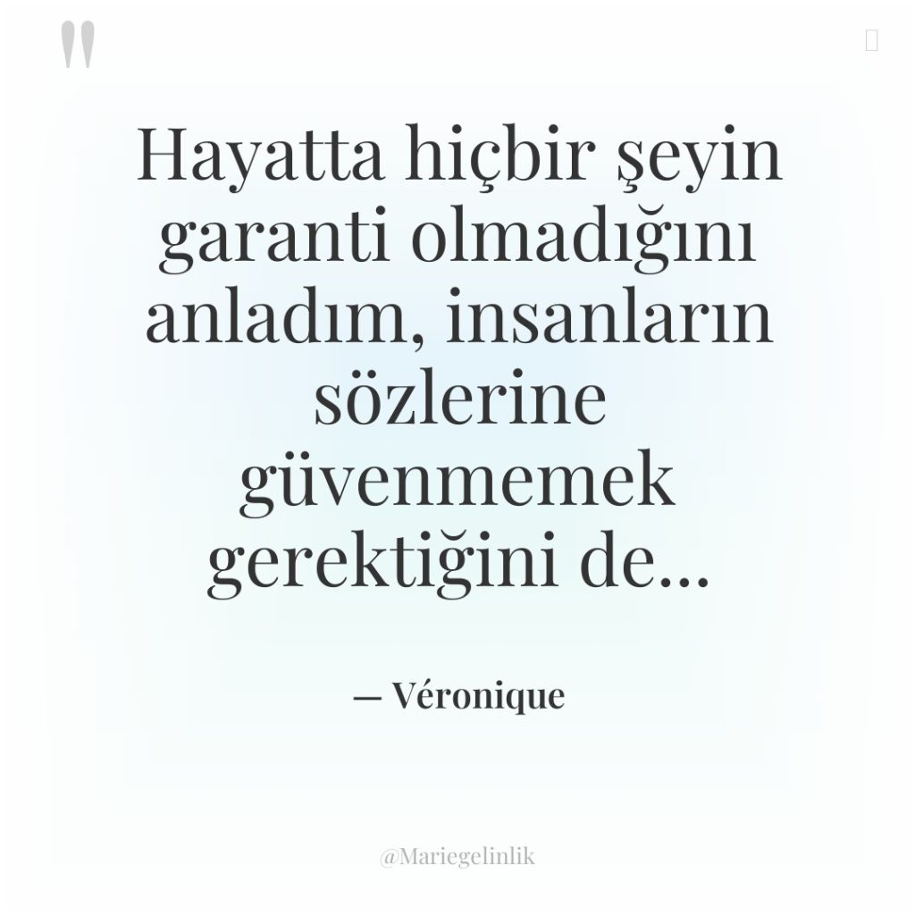 Hayatta hiçbir şeyin garanti olmadığını anladım, insanların sözlerine güvenmemek gerektiğini…