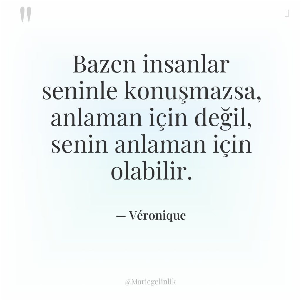 Bazen insanlar seninle konuşmazsa, anlaman için değil, senin anlaman için…