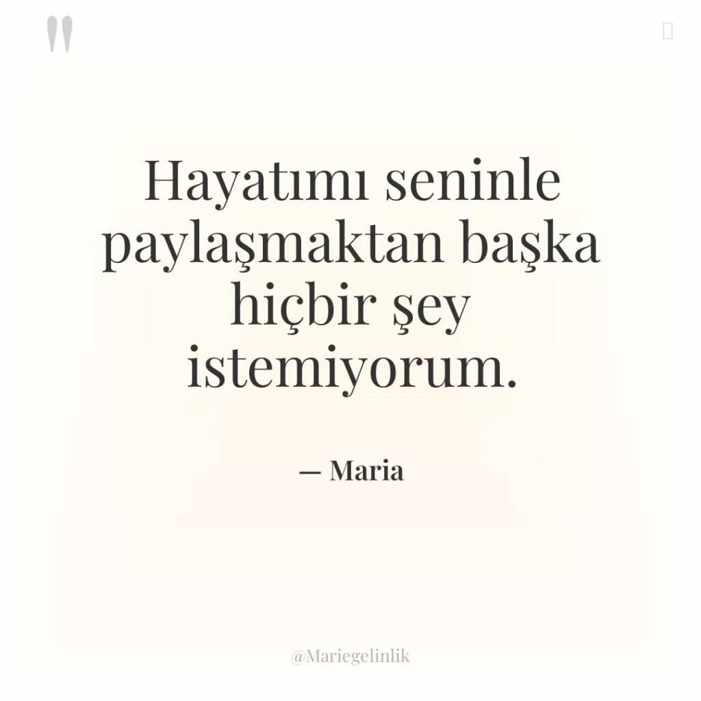Hayatımı seninle paylaşmaktan başka hiçbir şey istemiyorum.