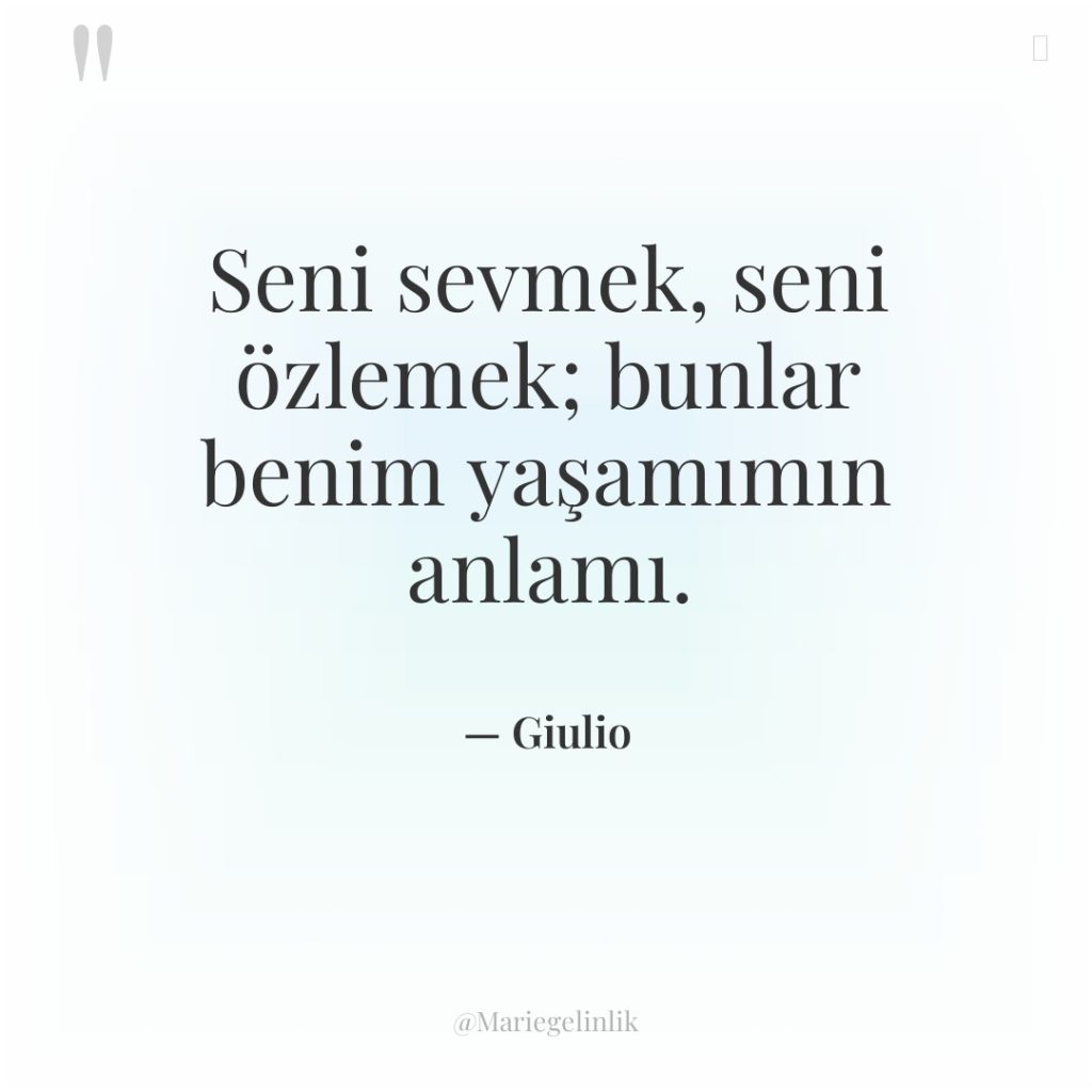 Seni sevmek, seni özlemek; bunlar benim yaşamımın anlamı.