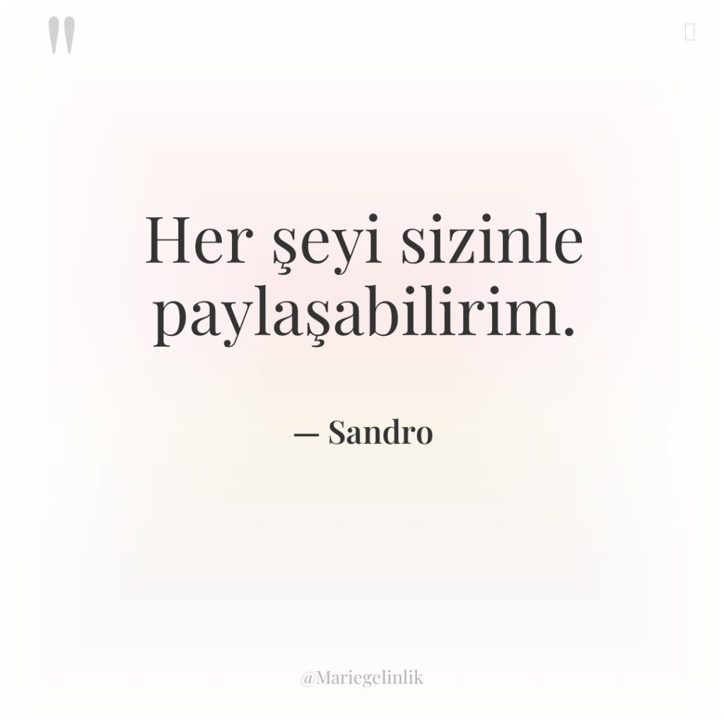 Her şeyi sizinle paylaşabilirim.