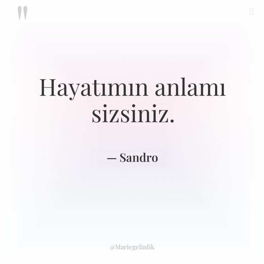 Hayatımın anlamı sizsiniz.