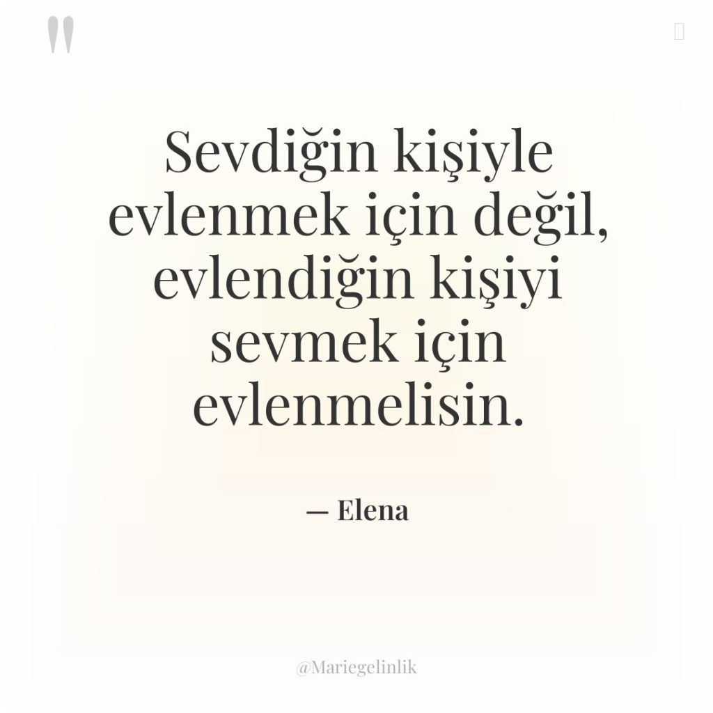 Sevdiğin kişiyle evlenmek için değil, evlendiğin kişiyi sevmek için evlenmelisin.