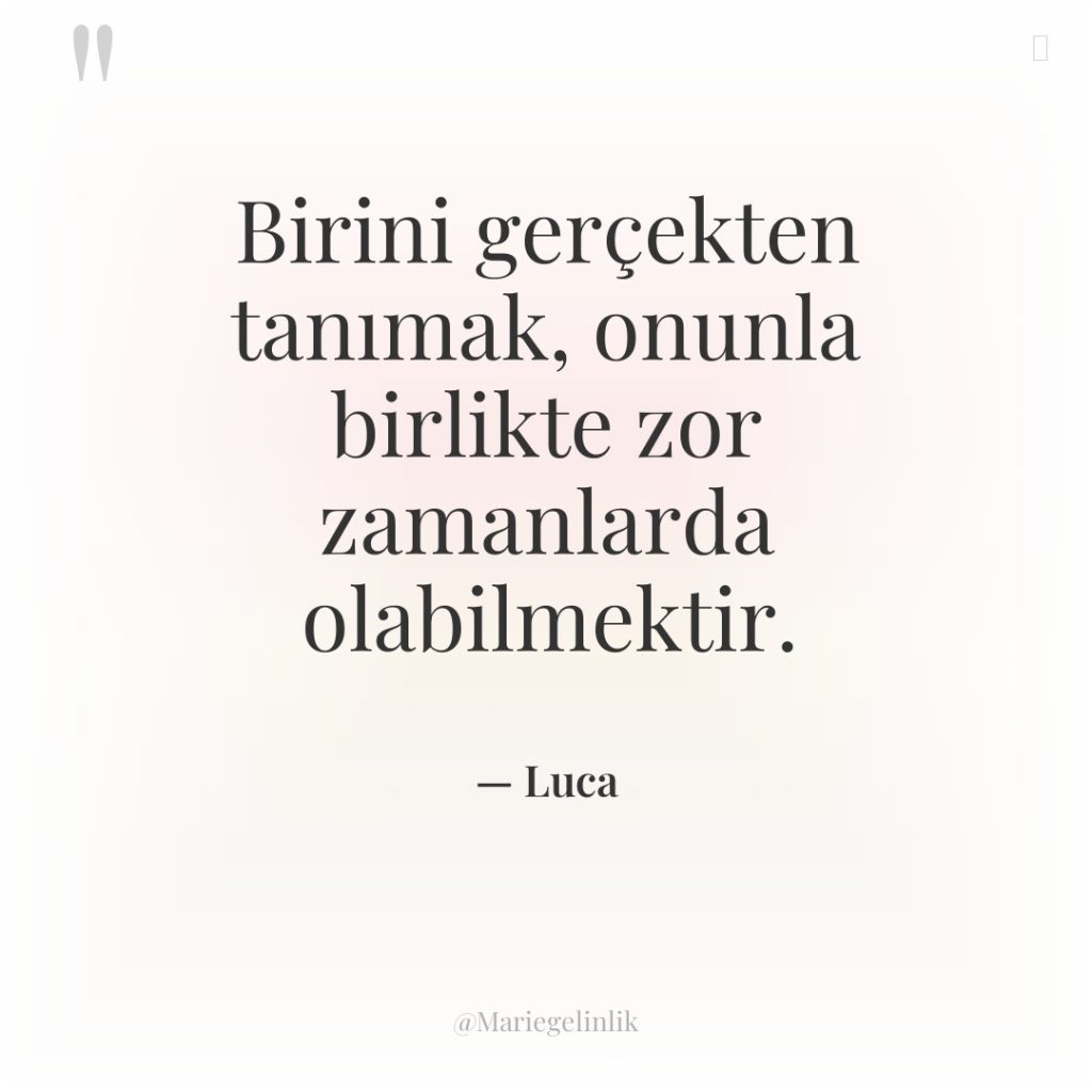 Birini gerçekten tanımak, onunla birlikte zor zamanlarda olabilmektir.