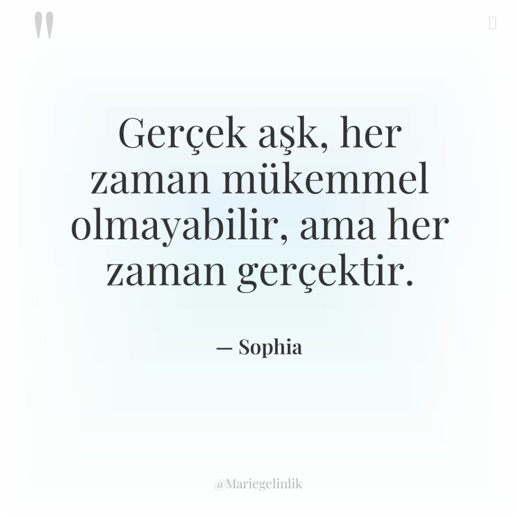 Gerçek aşk, her zaman mükemmel olmayabilir, ama her zaman gerçektir.