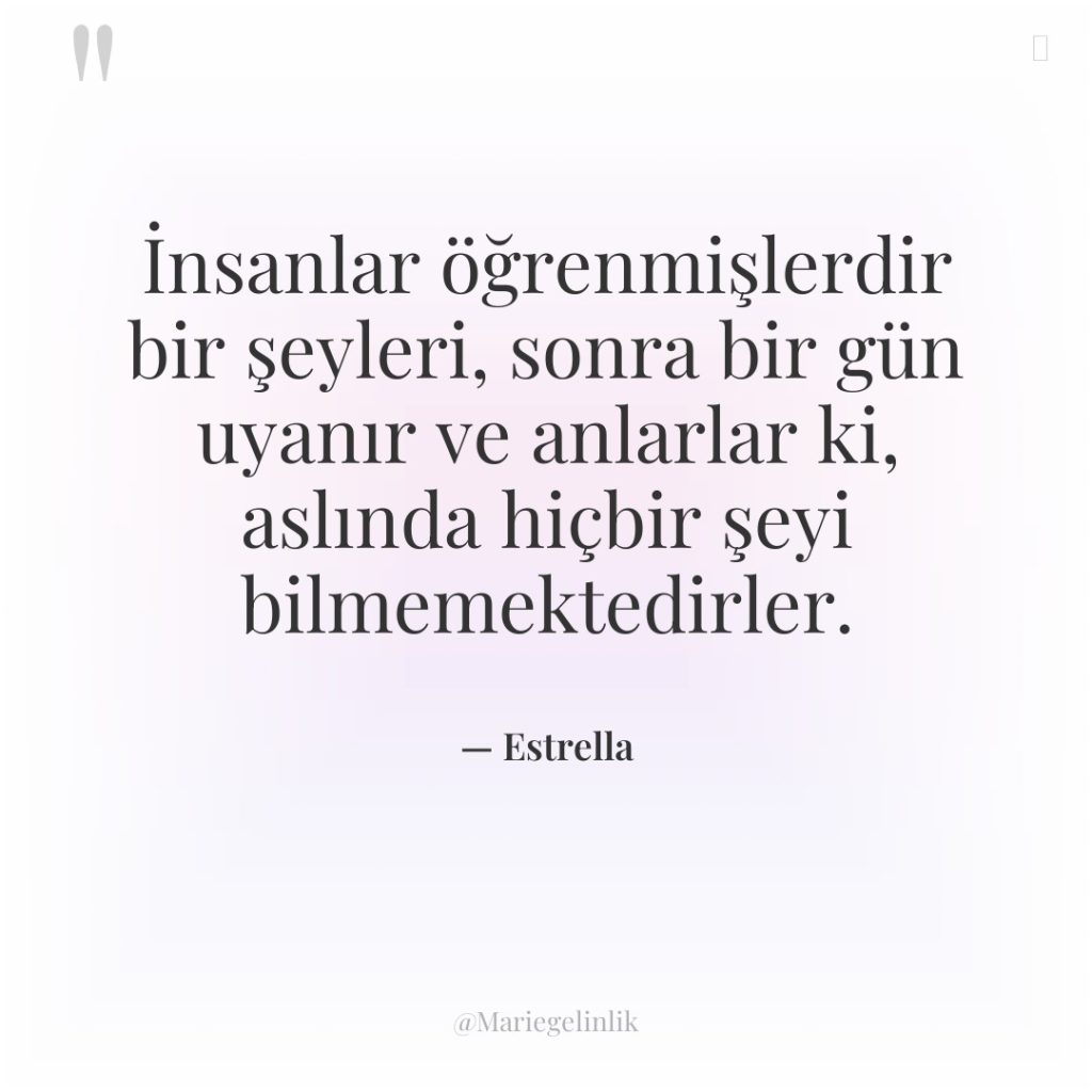 İnsanlar öğrenmişlerdir bir şeyleri, sonra bir gün uyanır ve anlarlar…