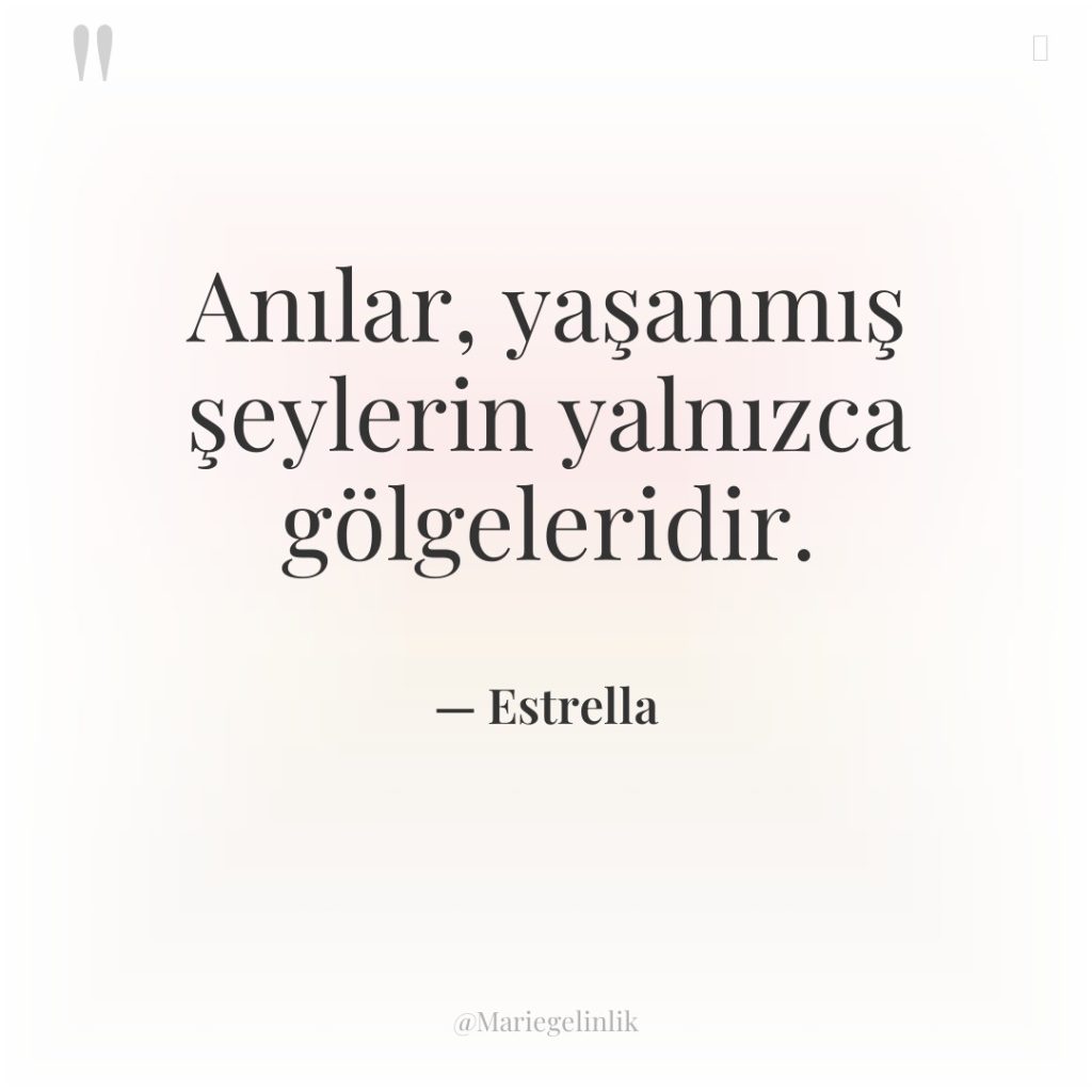 Anılar, yaşanmış şeylerin yalnızca gölgeleridir.