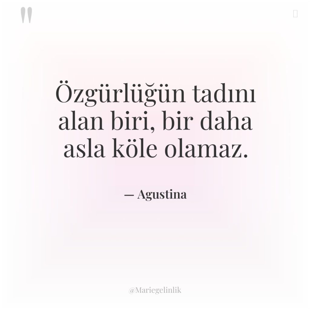 Özgürlüğün tadını alan biri, bir daha asla köle olamaz.