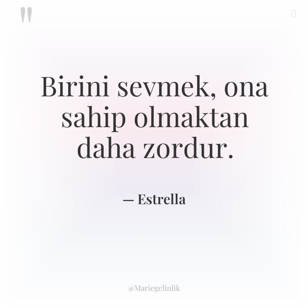 Birini sevmek, ona sahip olmaktan daha zordur.