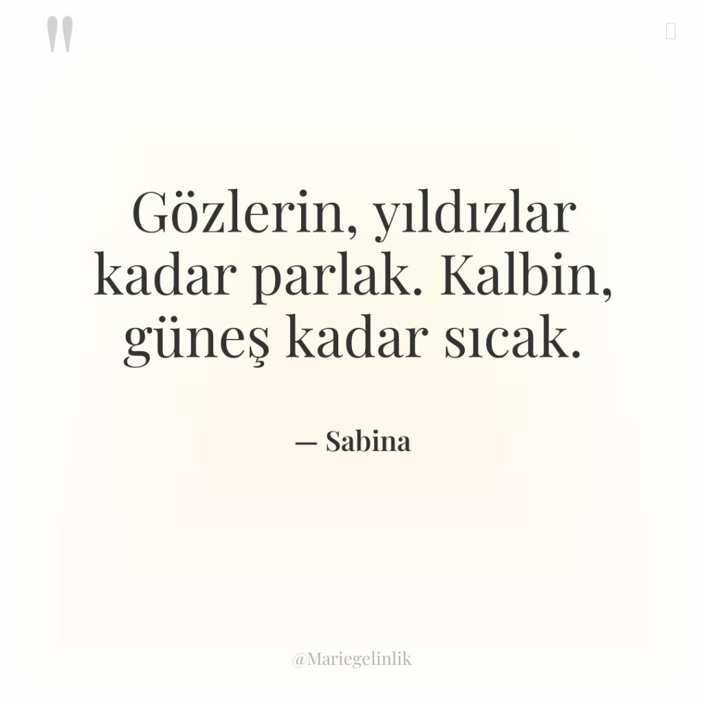 Gözlerin, yıldızlar kadar parlak. Kalbin, güneş kadar sıcak.