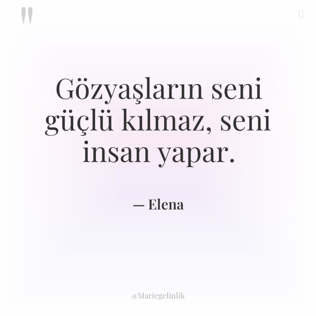 Gözyaşların seni güçlü kılmaz, seni insan yapar.