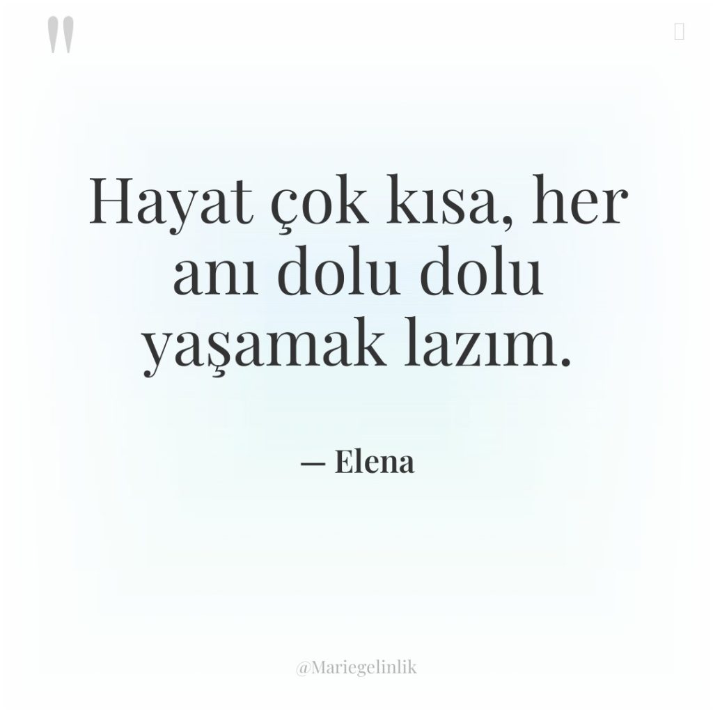 Hayat çok kısa, her anı dolu dolu yaşamak lazım.