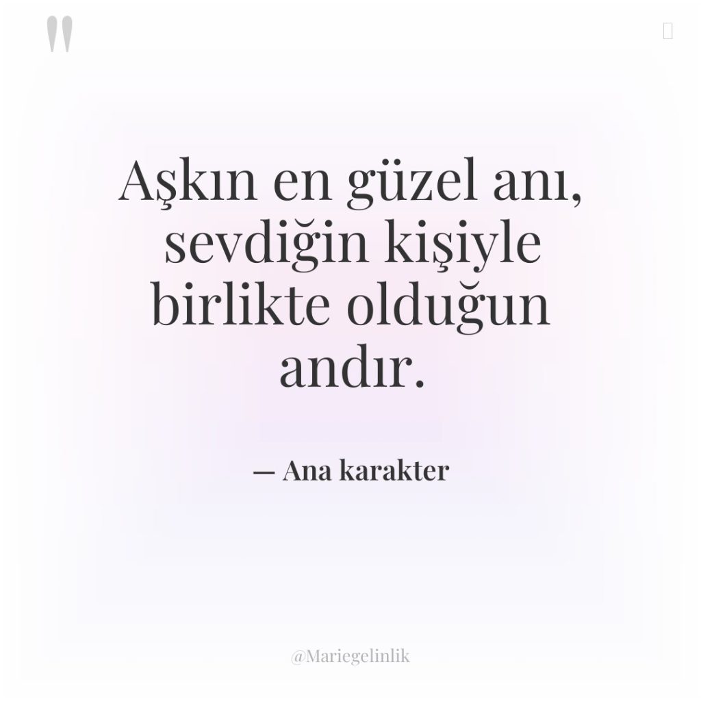 Aşkın en güzel anı, sevdiğin kişiyle birlikte olduğun andır.