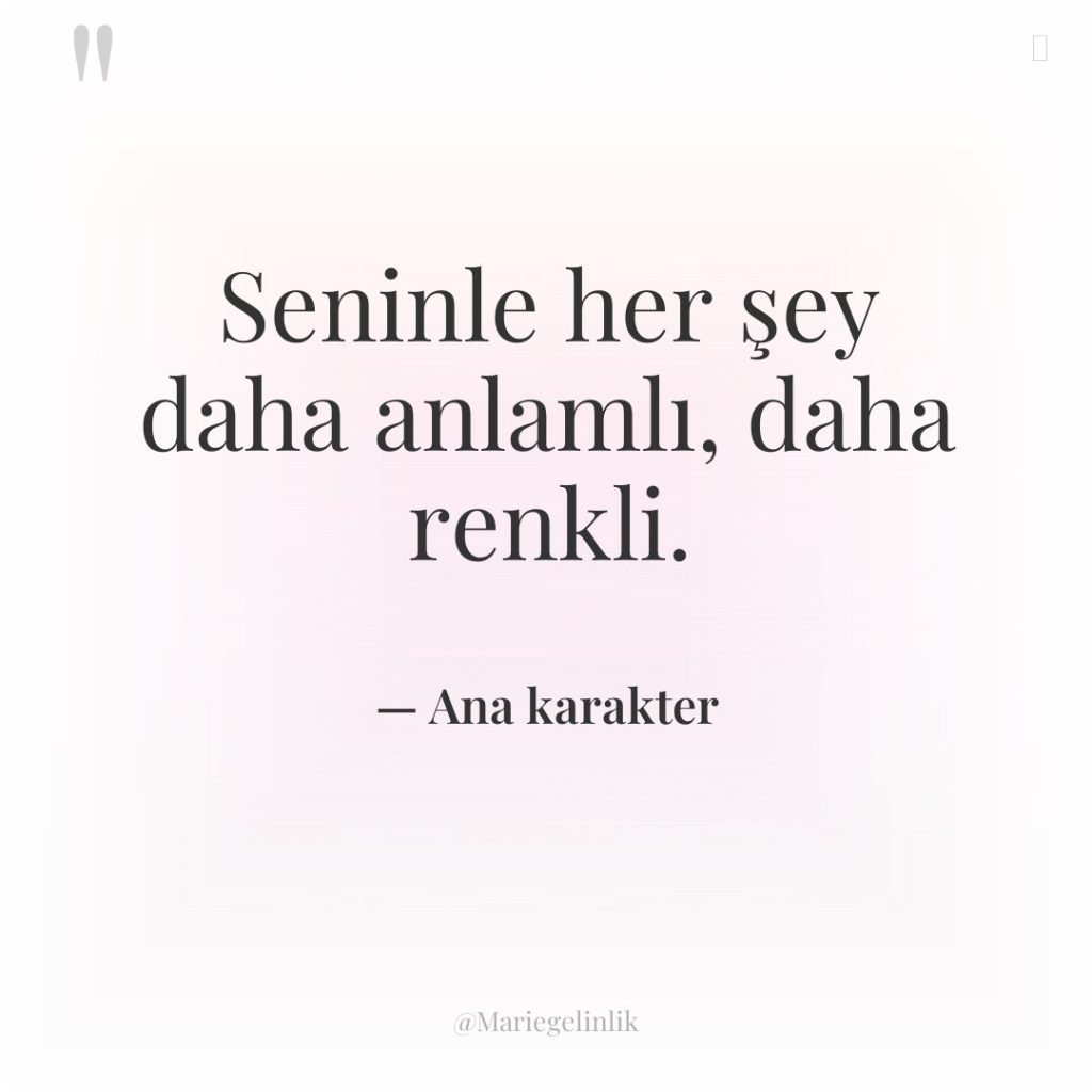 Seninle her şey daha anlamlı, daha renkli.