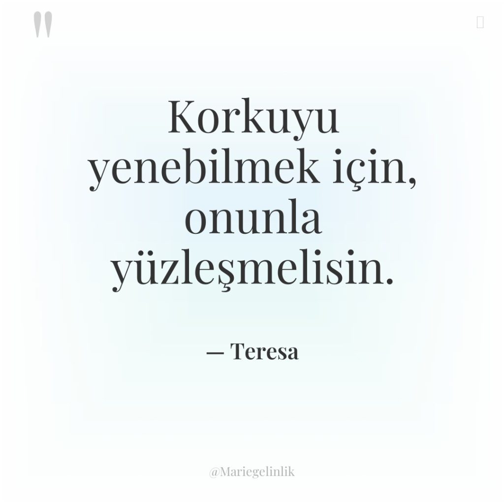 Korkuyu yenebilmek için, onunla yüzleşmelisin.