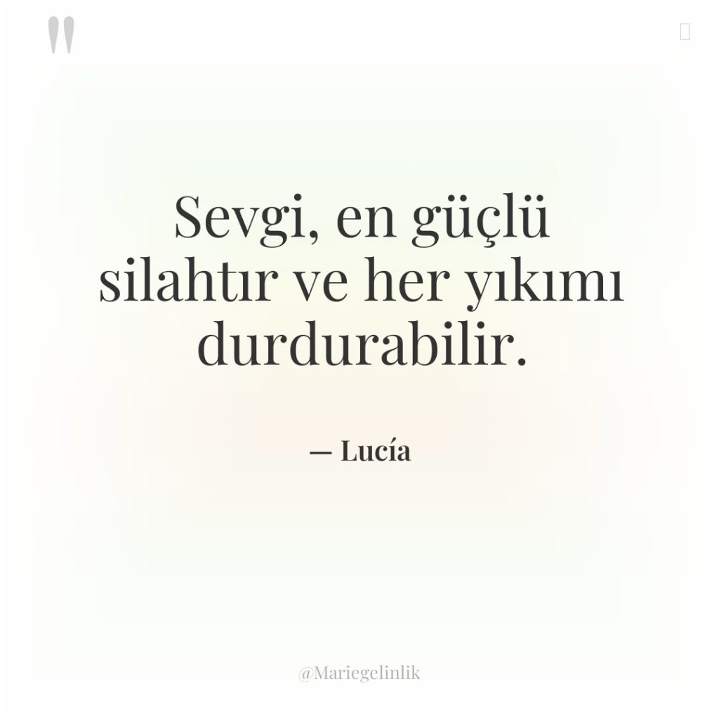 Sevgi, en güçlü silahtır ve her yıkımı durdurabilir.
