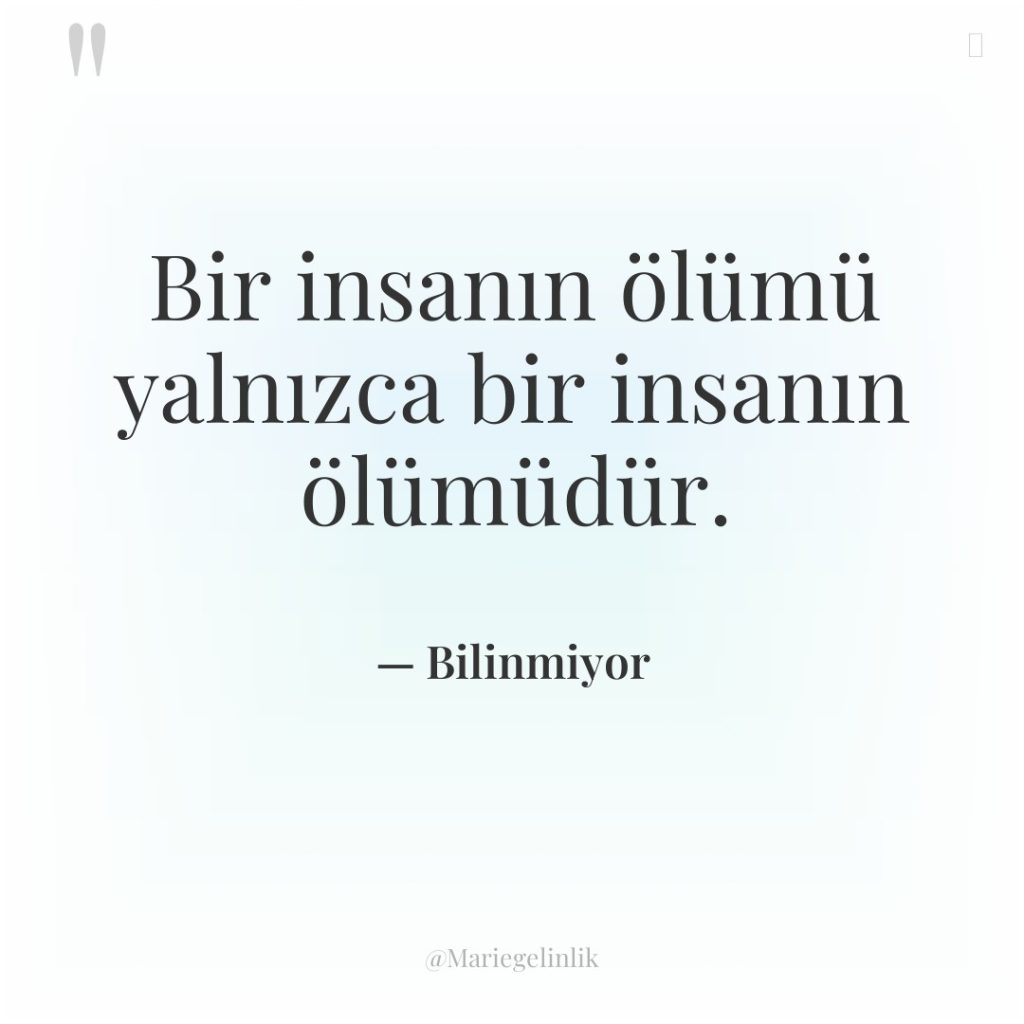 Bir insanın ölümü yalnızca bir insanın ölümüdür.