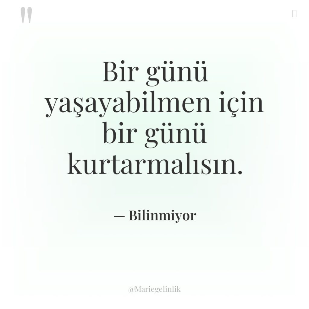 Bir günü yaşayabilmen için bir günü kurtarmalısın.